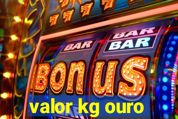 valor kg ouro