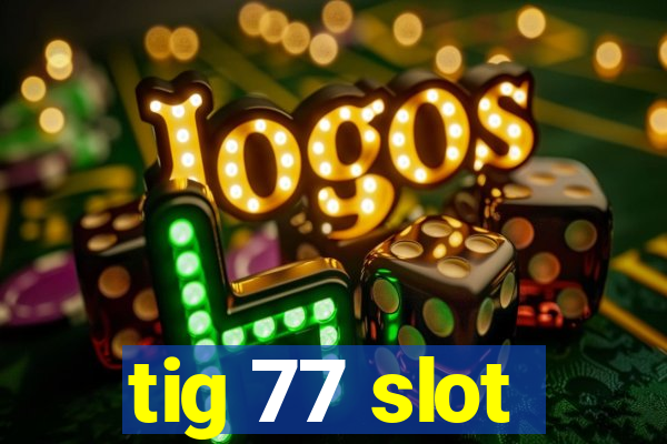 tig 77 slot