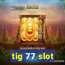 tig 77 slot