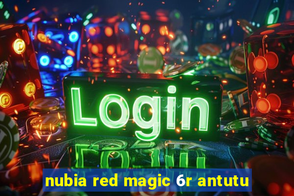 nubia red magic 6r antutu