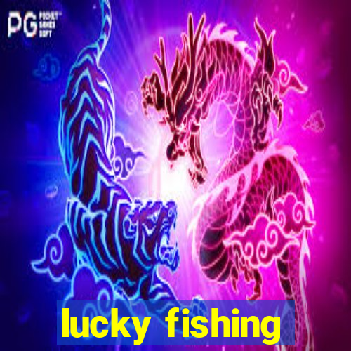 lucky fishing