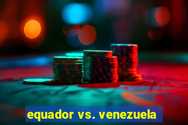 equador vs. venezuela