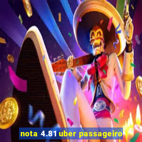 nota 4.81 uber passageiro