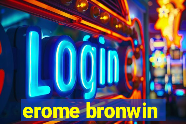 erome bronwin