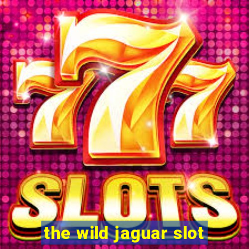 the wild jaguar slot