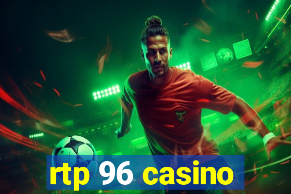 rtp 96 casino