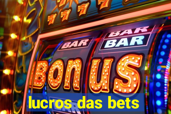 lucros das bets