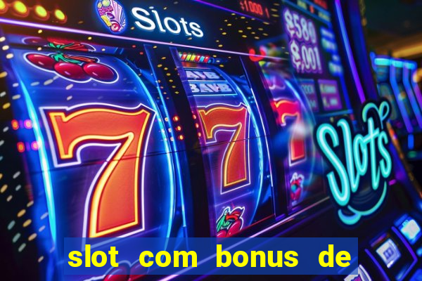 slot com bonus de boas vindas