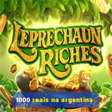 1000 reais na argentina