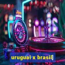 uruguai x brasil]