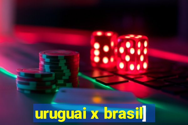 uruguai x brasil]