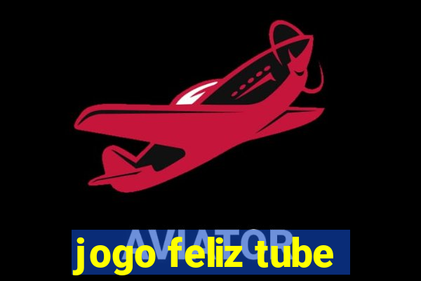 jogo feliz tube