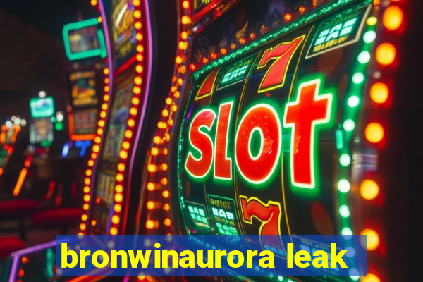 bronwinaurora leak