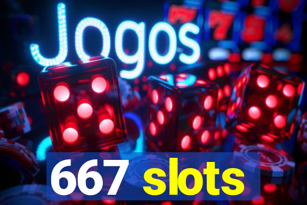 667 slots