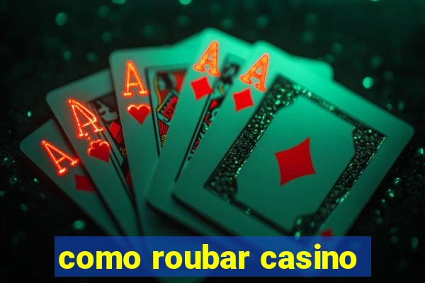 como roubar casino