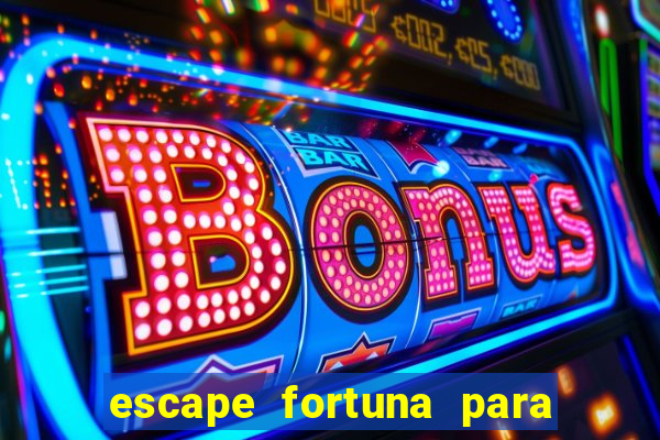 escape fortuna para pop 100