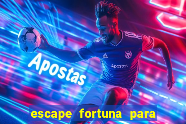 escape fortuna para pop 100