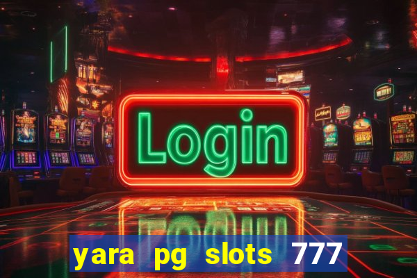 yara pg slots 777 paga mesmo