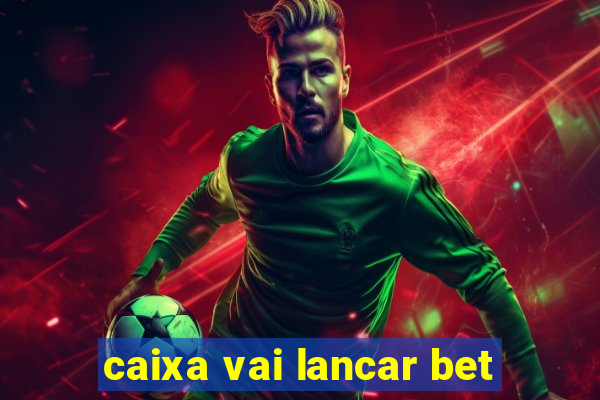 caixa vai lancar bet