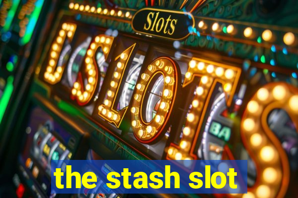 the stash slot