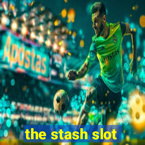 the stash slot