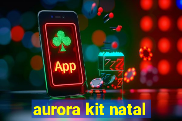 aurora kit natal