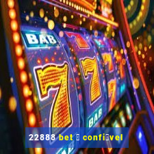 22888 bet 茅 confi谩vel