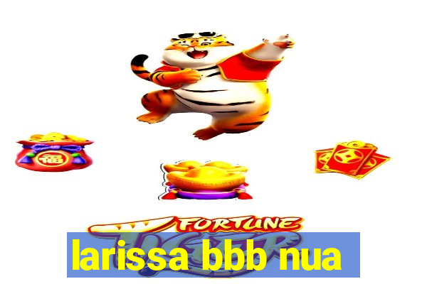 larissa bbb nua