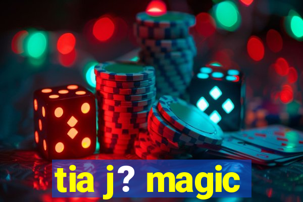 tia j? magic