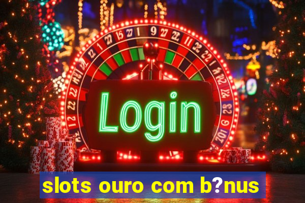 slots ouro com b?nus