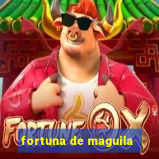 fortuna de maguila