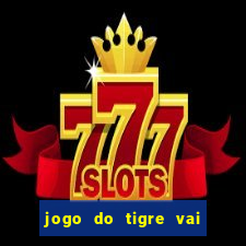 jogo do tigre vai de bet