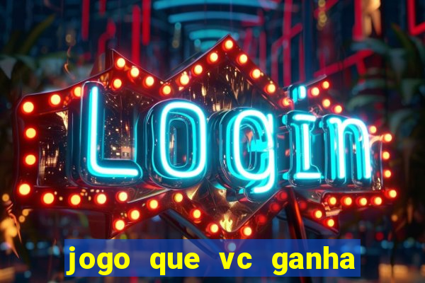 jogo que vc ganha dinheiro de verdade