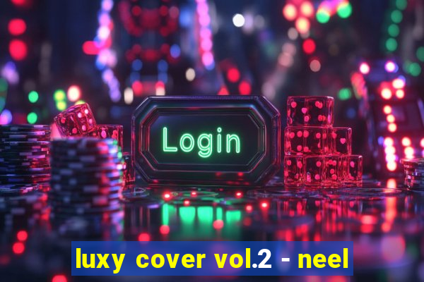 luxy cover vol.2 - neel