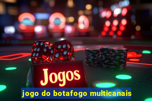 jogo do botafogo multicanais