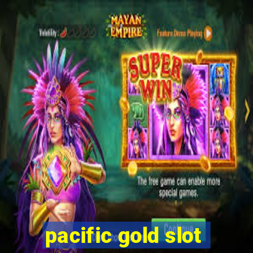 pacific gold slot