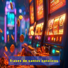 frases de santos catolicos