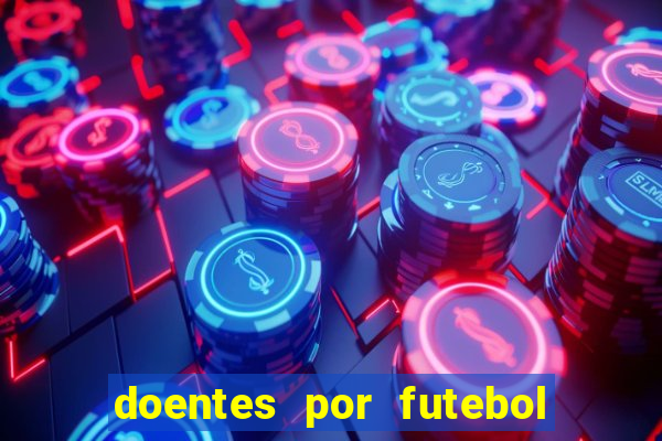 doentes por futebol guia de jogos