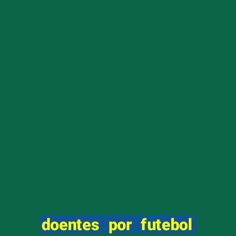 doentes por futebol guia de jogos