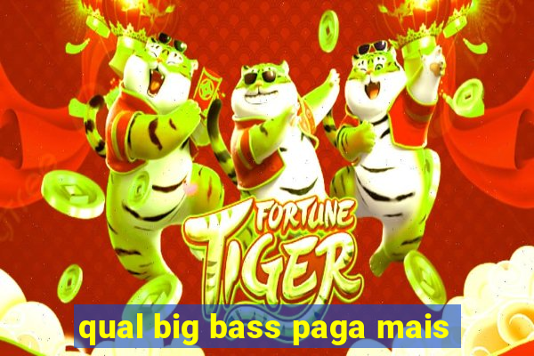 qual big bass paga mais