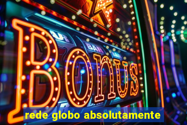 rede globo absolutamente