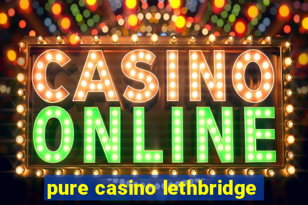 pure casino lethbridge