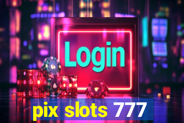 pix slots 777