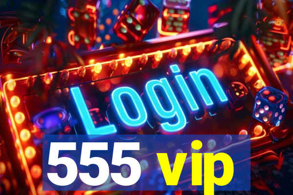 555 vip