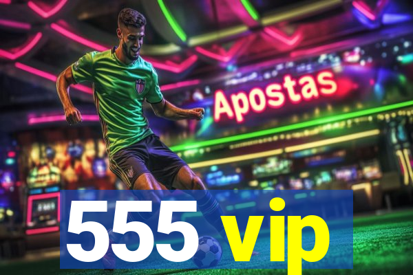 555 vip