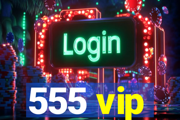 555 vip