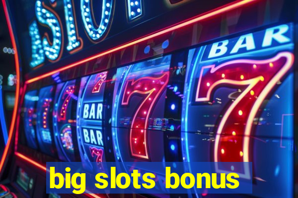 big slots bonus