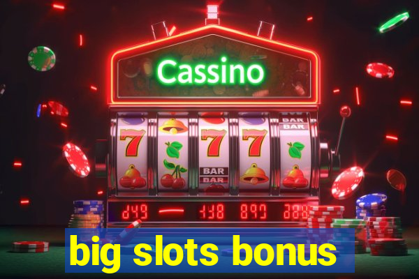 big slots bonus