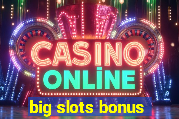 big slots bonus