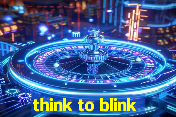 think to blink